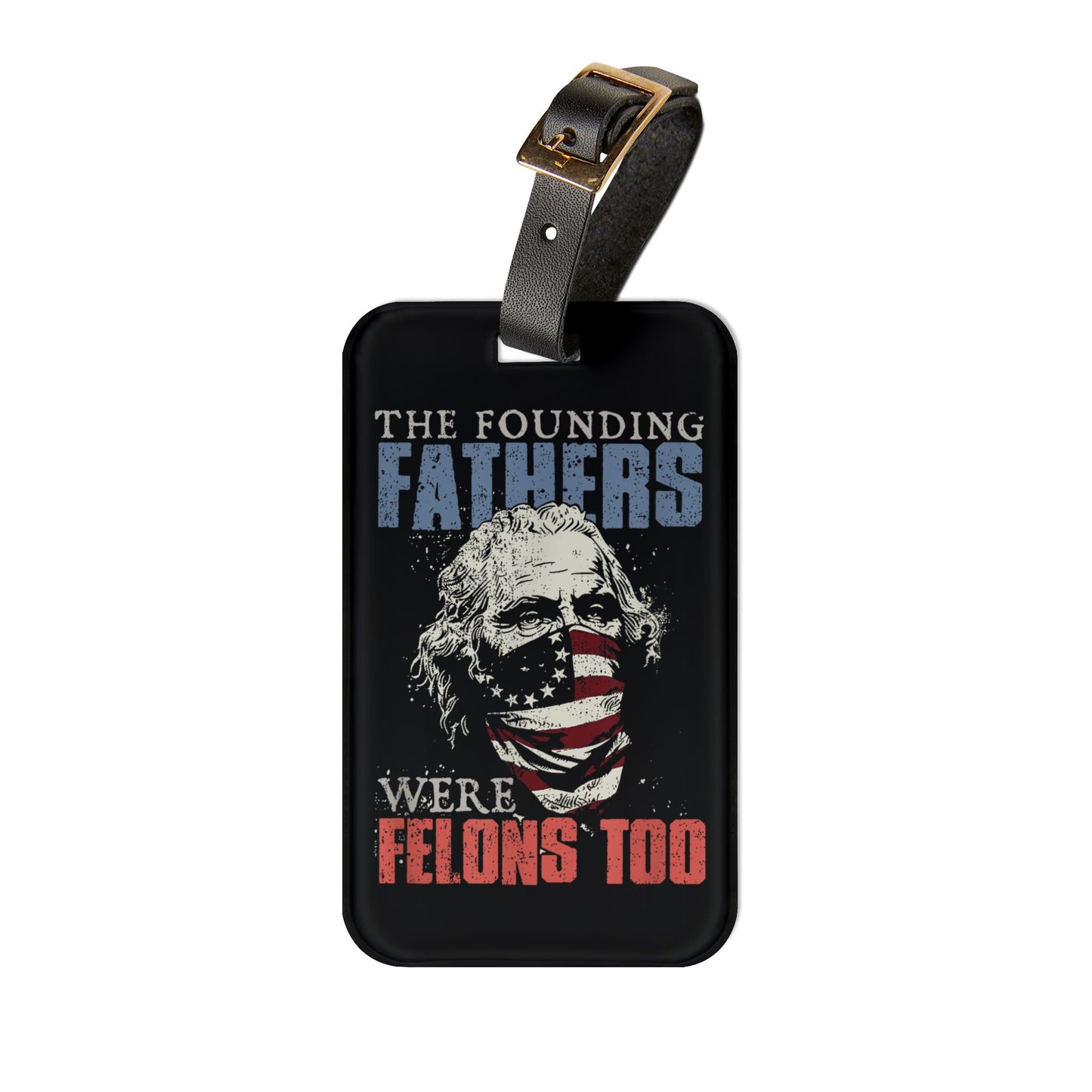 Founding Fathers Were Rebels Luggage Tag | Patriotic USA Baggage ID | Bold American History Travel Accessory | Revolutionary Spirit Gift